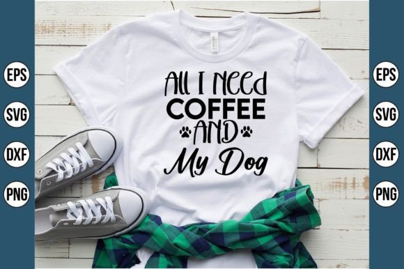 All I Need Coffee and My Dog