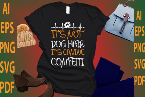 It's Not Dog Hair It's Canine Confetti